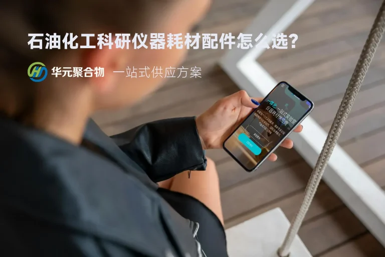 石油化工科研仪器耗材配件怎么选？华元聚合物的一站式供应方案